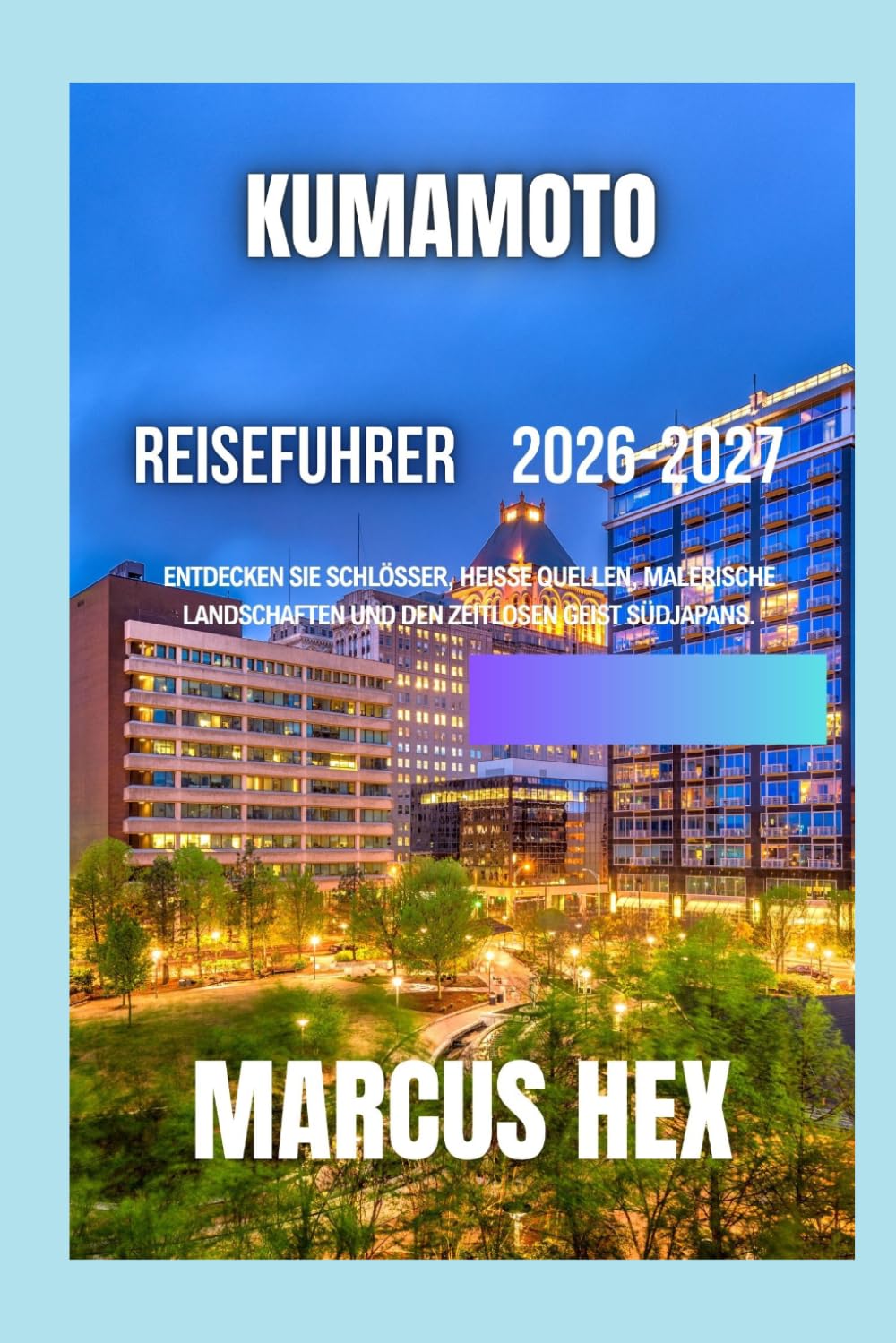 Kumamoto Reiseführer 2026-2027: Entdecken Sie Schlösser, heiße Quellen, malerische Landschaften und den zeitlosen Geist Südjapans
