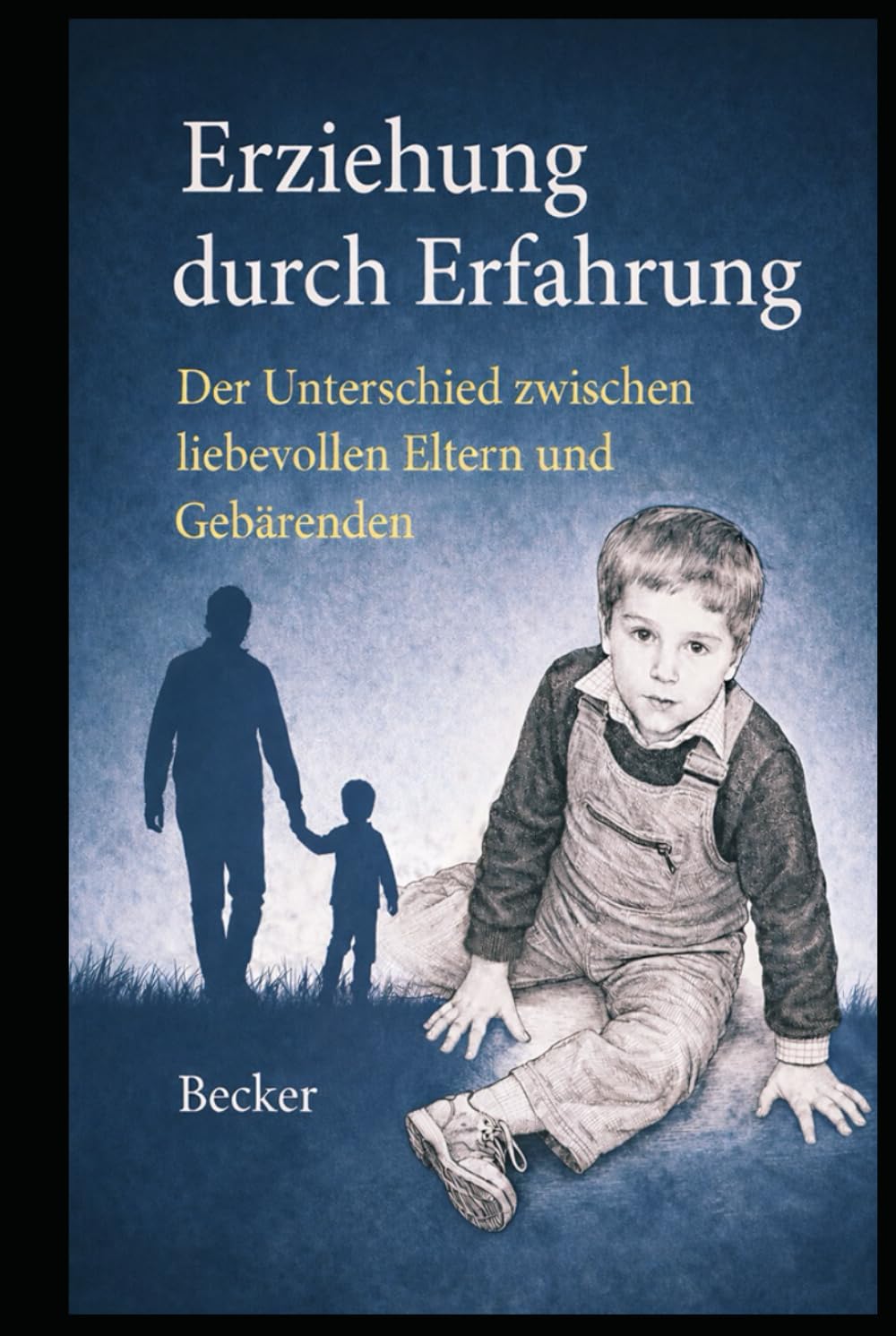 Erziehung durch Erfahrung I Der Unterschied zwischen liebevollen Eltern und Gebärenden: Erziehung als Grundlage für gesunde, selbstständige Erwachsene