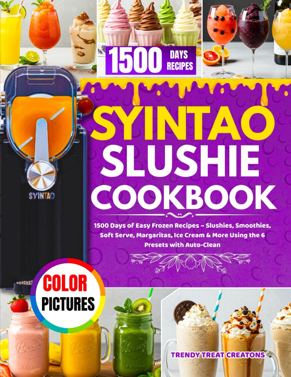 SYINTAO SLUSHIE MACHINE COOKBOOK: 1500 Days of Easy Frozen Recipes – Slushies, Smoothies, Soft Serve, Margaritas, Ice Cream & More Using the 6 Presets