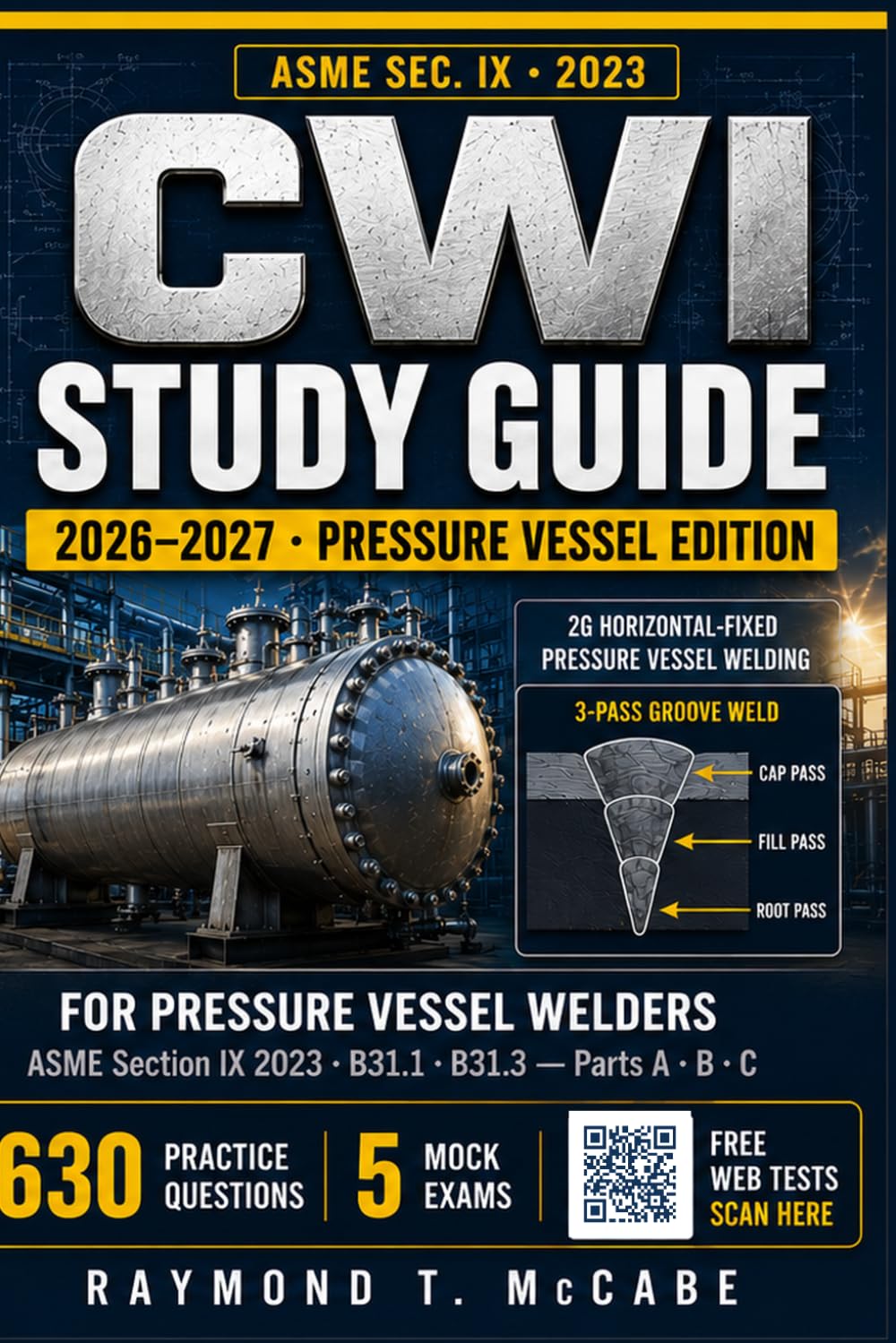 CWI Study Guide 2026-2027 for Pressure Vessel Welders: Certified Welding Inspector Exam Prep for the AWS CWI Test — Parts A, B & C — ASME Section IX 2023, B31.1 & B31.3, 630 Questions, 5 Mock Exams