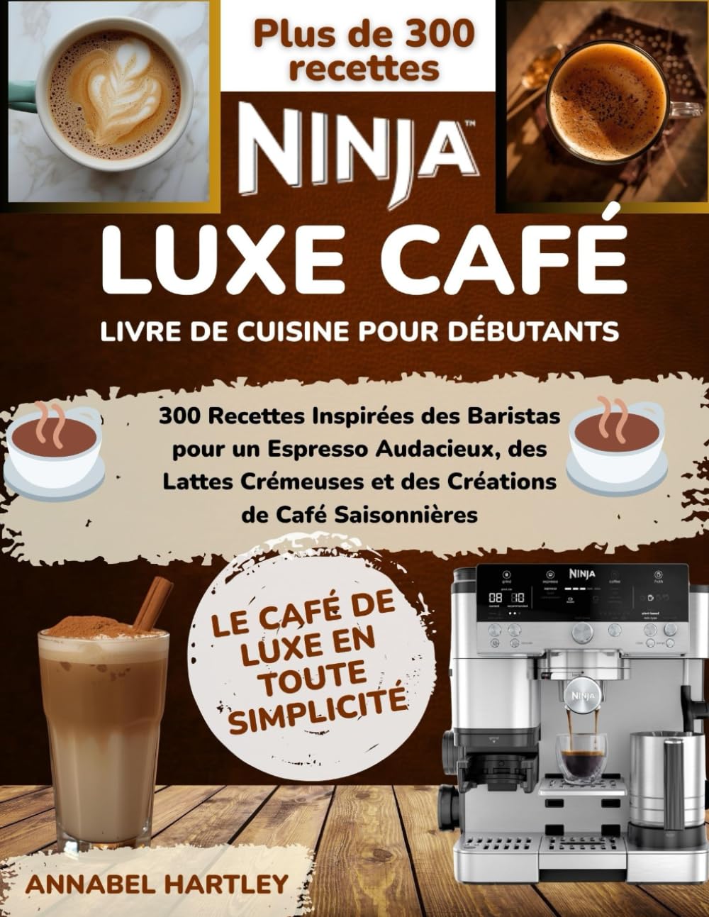 Ninja Luxe Café Livre de cuisine pour débutants: 300 Recettes Inspirées des Baristas pour un Espresso Audacieux, des Lattes Crémeuses et des Créations de Café Saisonnières