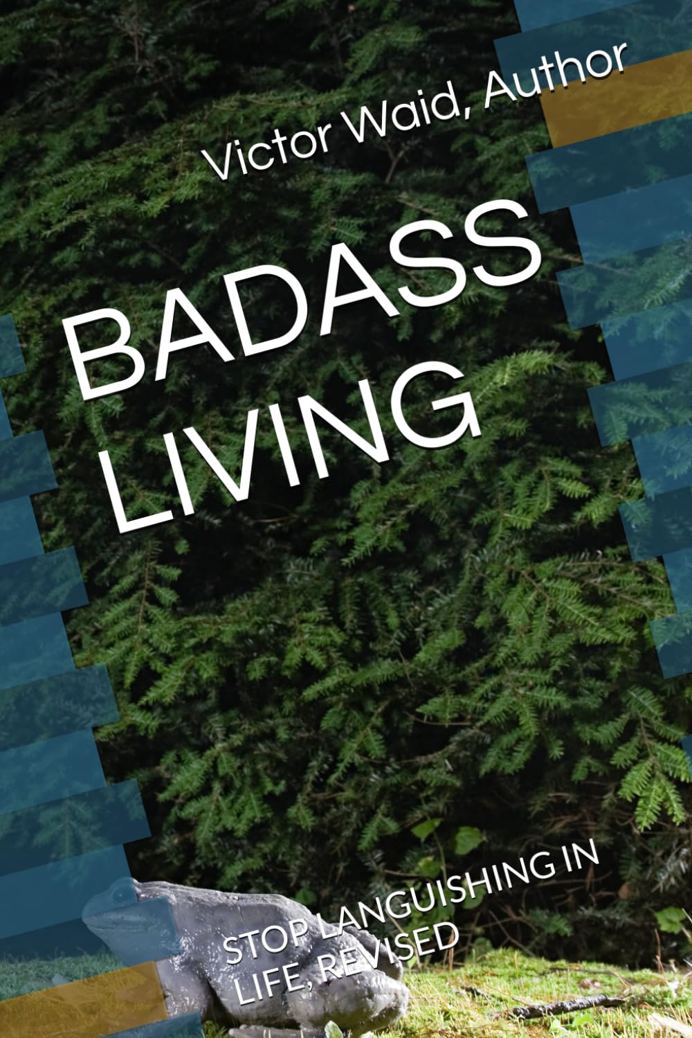 BADASS LIVING: STOP LANGUISHING IN LIFE, REVISED