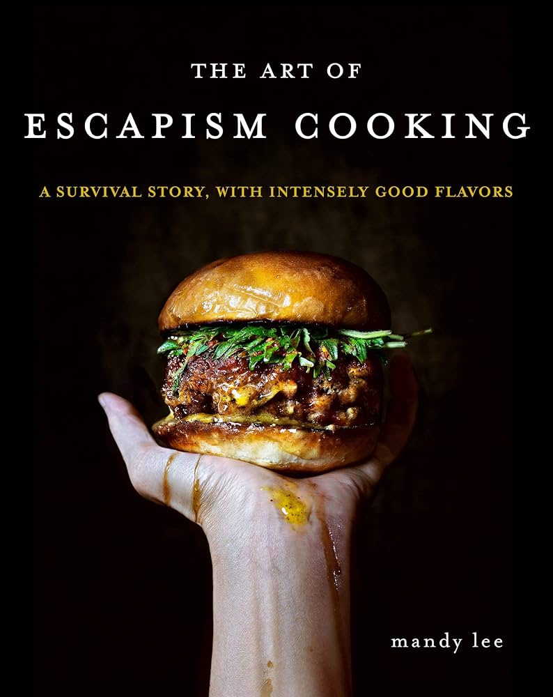 The Art of Escapism Cooking: A Survival Story, with Intensely Good Flavors - Lee, Mandy