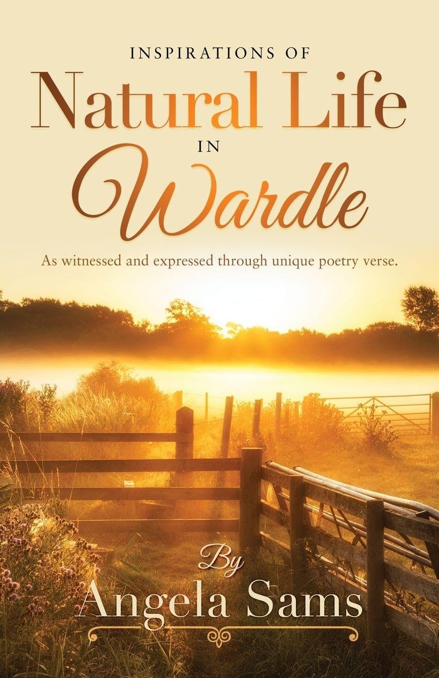 Inspirations of Natural Life in Wardle: As witnessed and expressed through unique poetry verse.