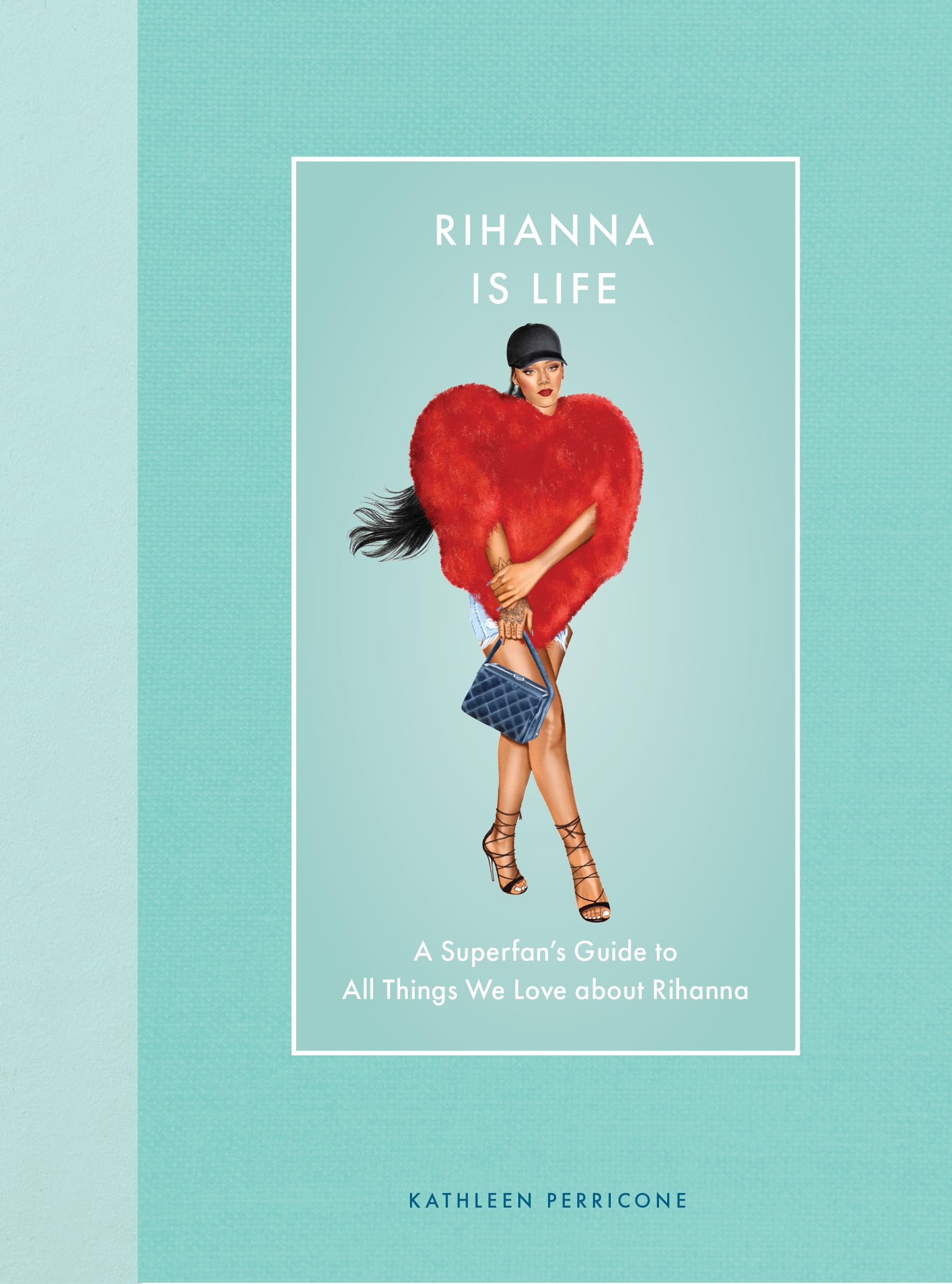Rihanna Is Life: A Superfan’s Guide to All Things We Love about Rihanna (Modern Icons)