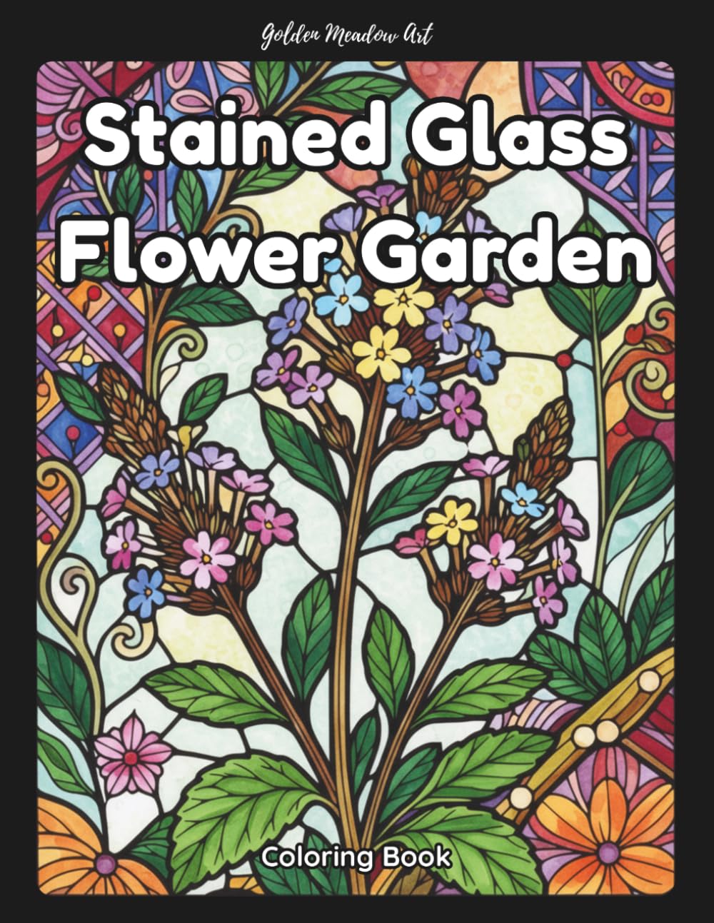 Stained Glass Flower Garden Coloring Book: Intricate Floral Designs for Relaxation and Stress Relief