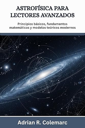 Astrofísica Para lectores avanzados Principios básicos, fundamentos matemáticos y modelos teóricos modernos (Spanish Edition)