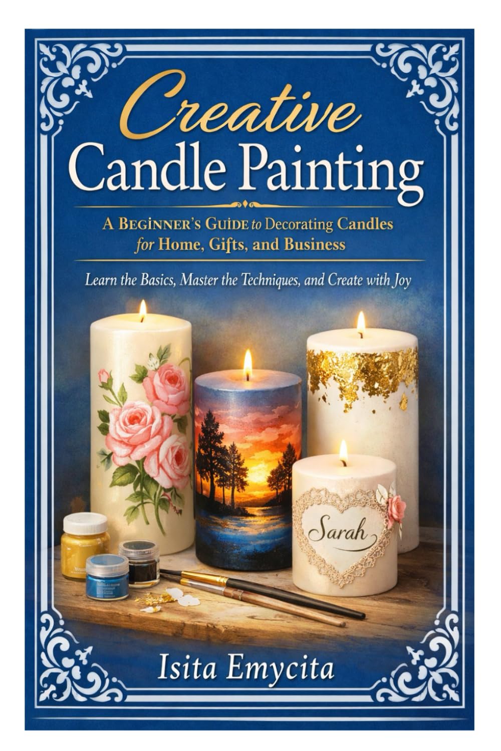 Creative Candle Painting: A Beginner’s Guide to Decorating Candles for Home, Gifts, and Business: Learn the Basics, Master the Techniques, and Create with Joy