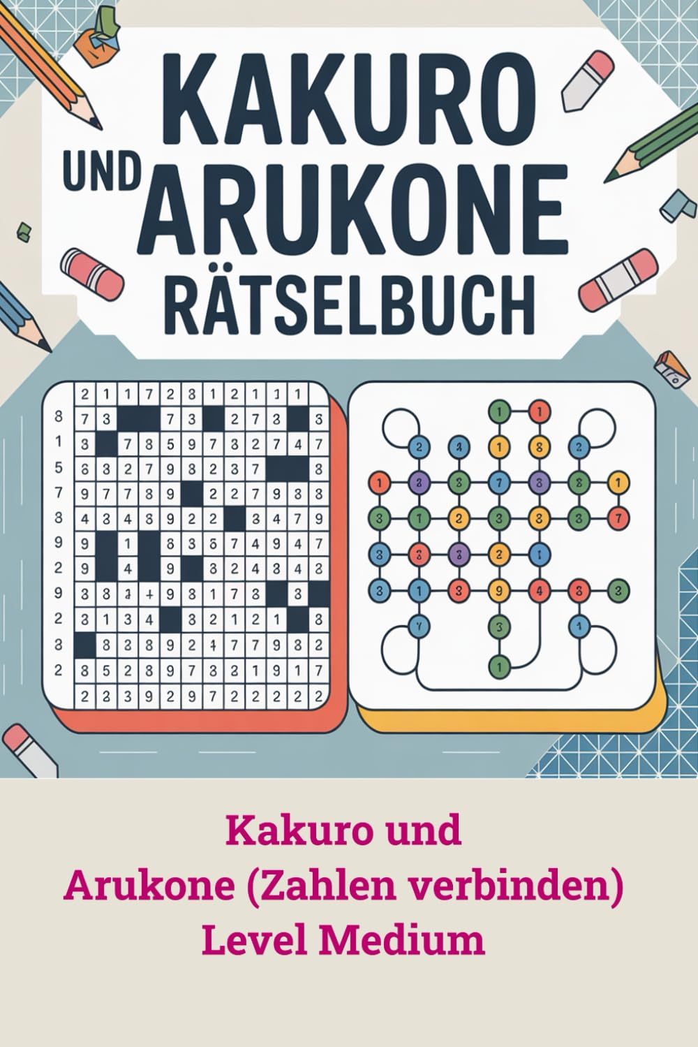 Kakuro und Arukone Rätselbuch: Level Medium inklusive Anleitungen