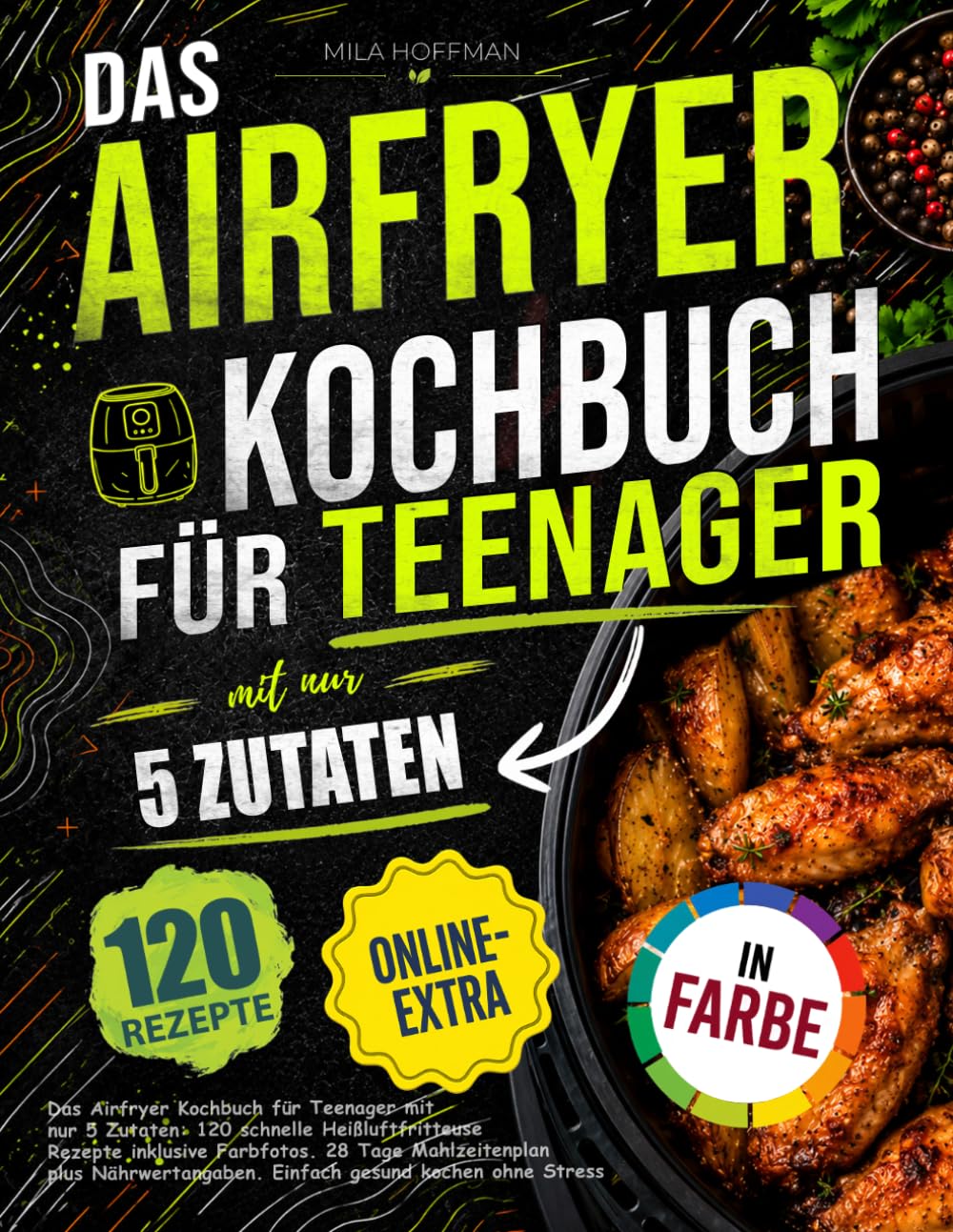Das Airfryer Kochbuch für Teenager mit nur 5 Zutaten: 120 schnelle Heißluftfritteuse Rezepte inklusive Farbfotos. 28 Tage Mahlzeitenplan plus Nährwertangaben. Einfach gesund kochen ohne Stress