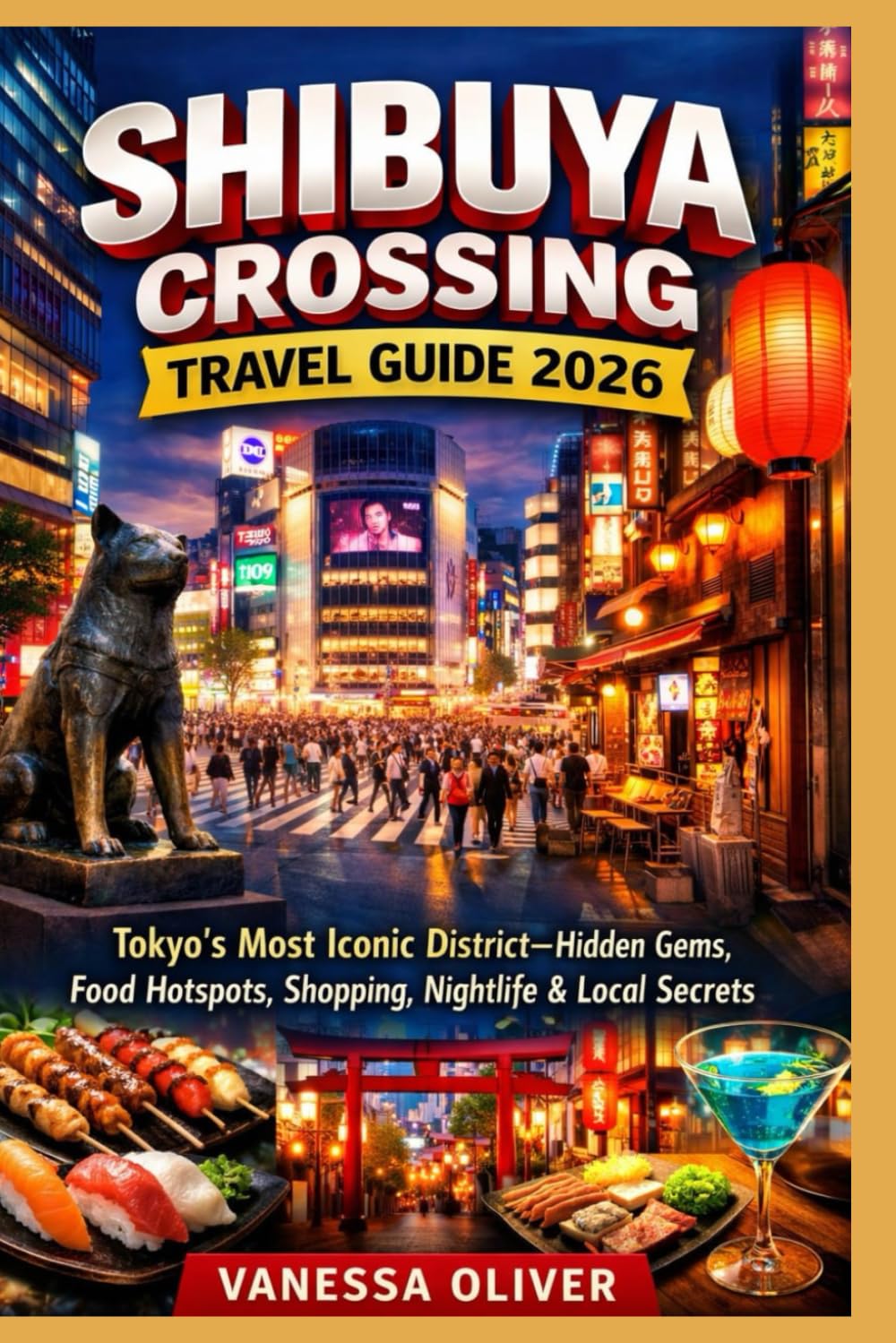 SHIBUYA CROSSING TRAVEL GUIDE 2026: Tokyo's Most Iconic District-Hidden Gems, Food hot spots, Shopping, Nightlife &Local Secrets