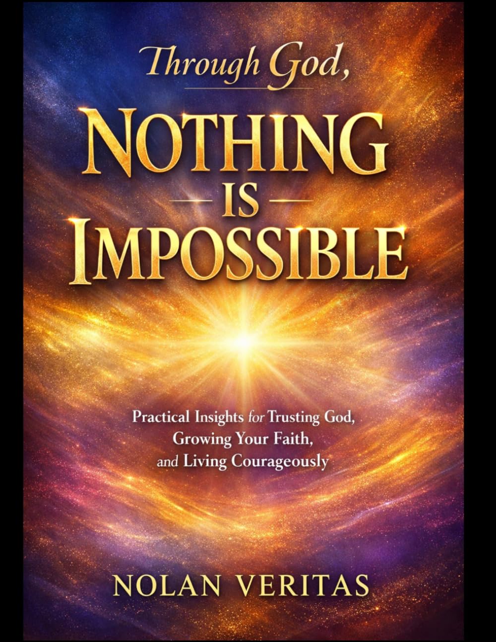 Through God, Nothing Is Impossible: Practical Insights for Trusting God, Growing Your Faith, and Living Courageously
