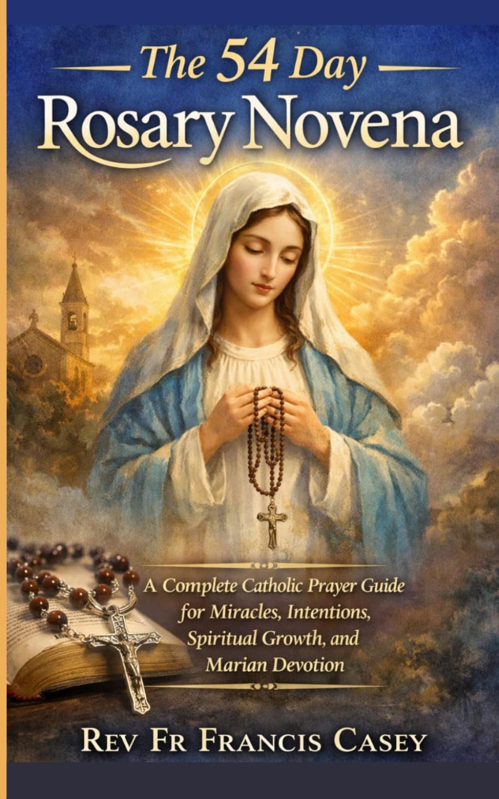 The 54 Day Rosary Novena: A Complete Catholic Prayer Guide for Miracles, Intentions, Spiritual Growth, and Marian Devotion