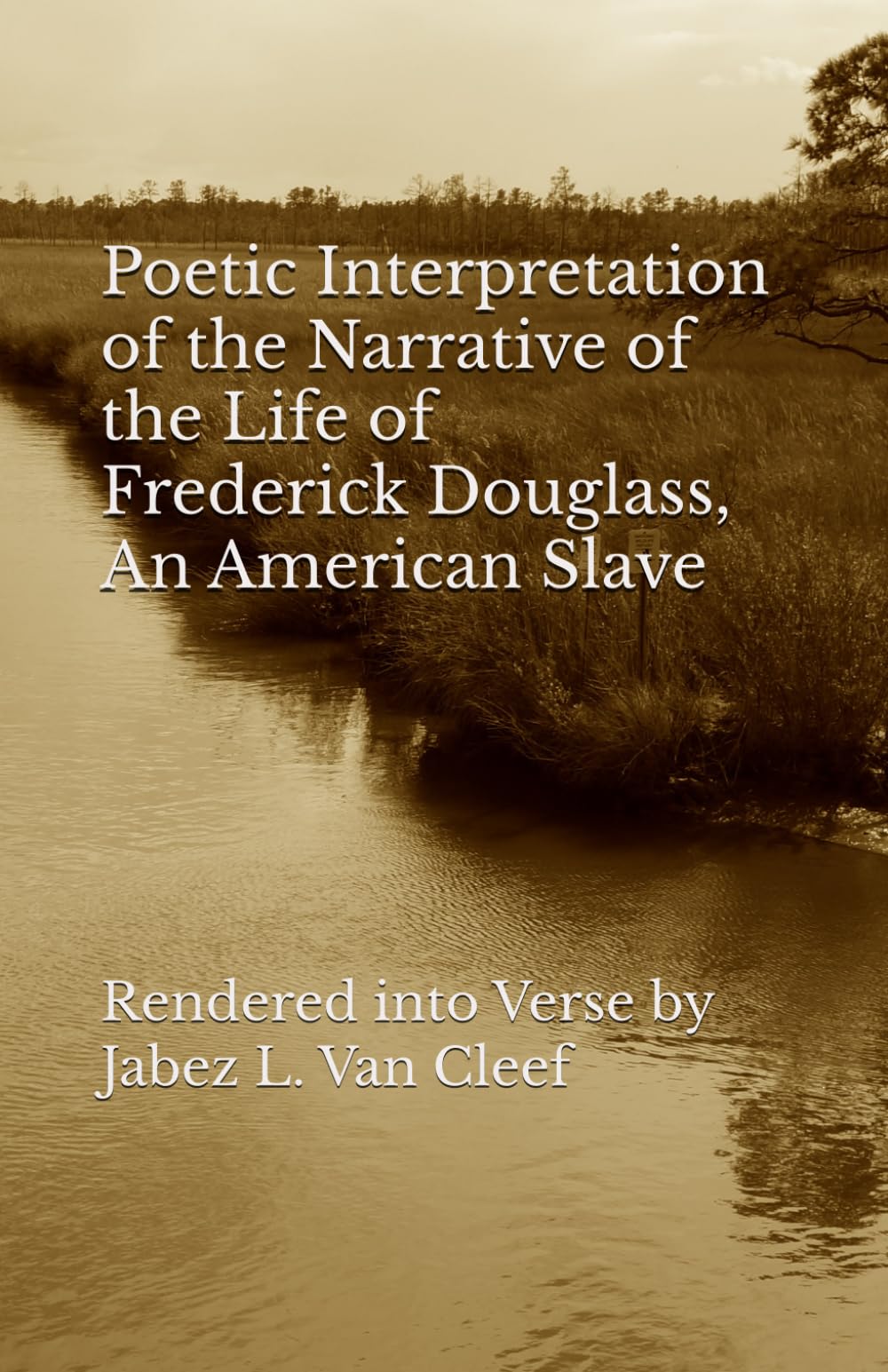 Poetic Interpretation of the Narrative of the Life of Frederick Douglass, An American Slave: Rendered into Verse by Jabez L. Van Cleef (Human Rights Poetry)