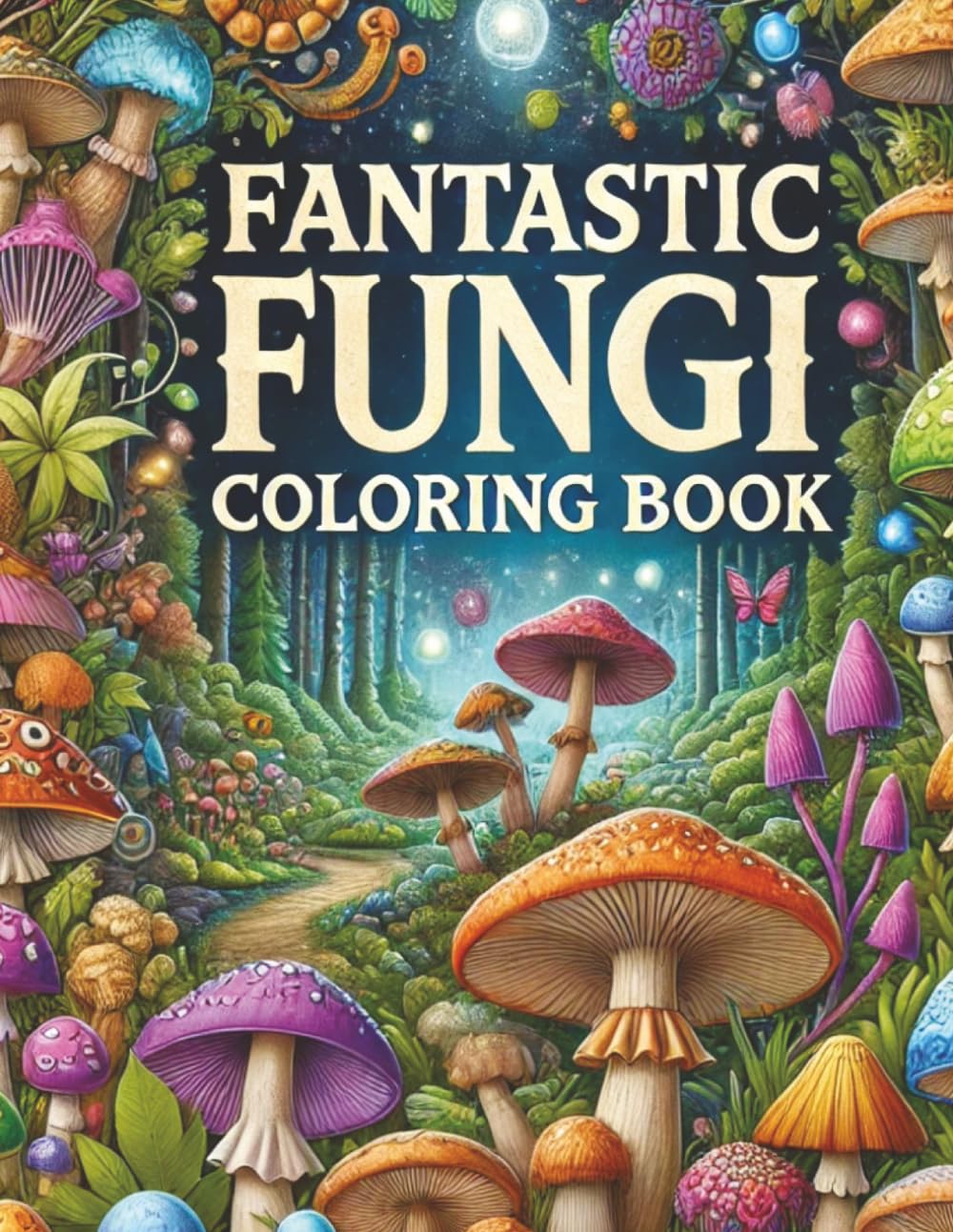 Fantastic Fungi Coloring Book: Mindfulness and Relaxation Coloring Pages with Mushroom and Fungi Designs for All Ages