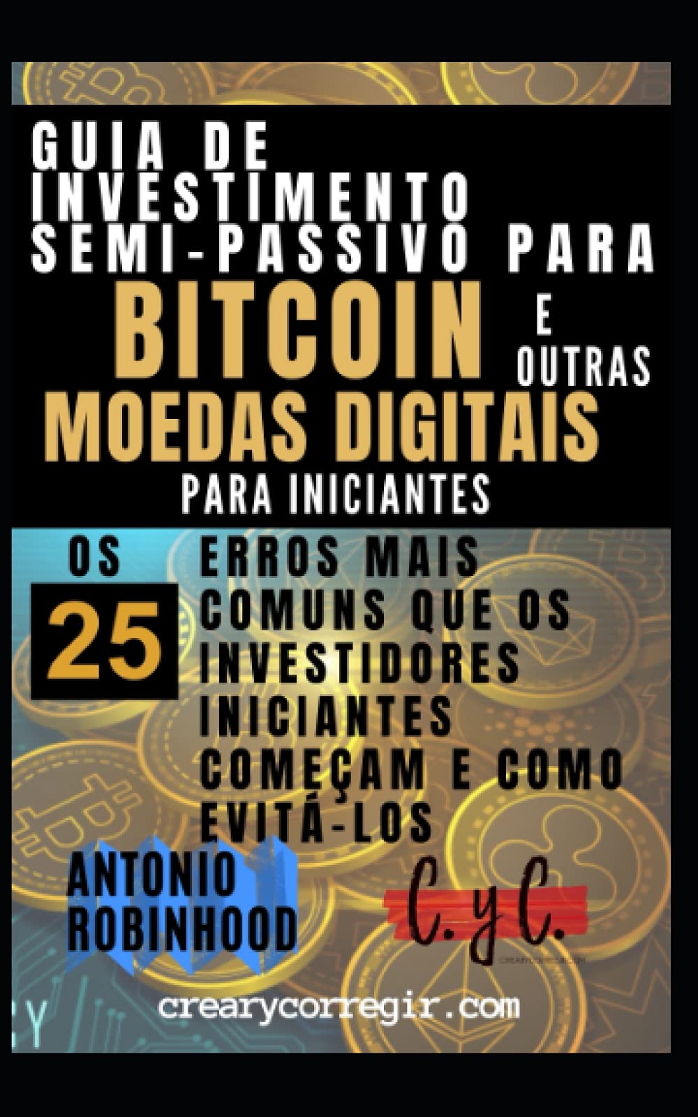 Guia de investimento semi-passivo para bitcoin e outras moedas digitais para  iniciantes: Os 25 Erros Mais Comuns que os Investidores Iniciantes Começam  e Como Evitá-los : Robinhood, Antonio, Ediciones, C. y C.,