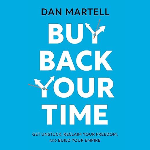Buy Back Your Time: Get Unstuck, Reclaim Your Freedom, and Build Your Empire