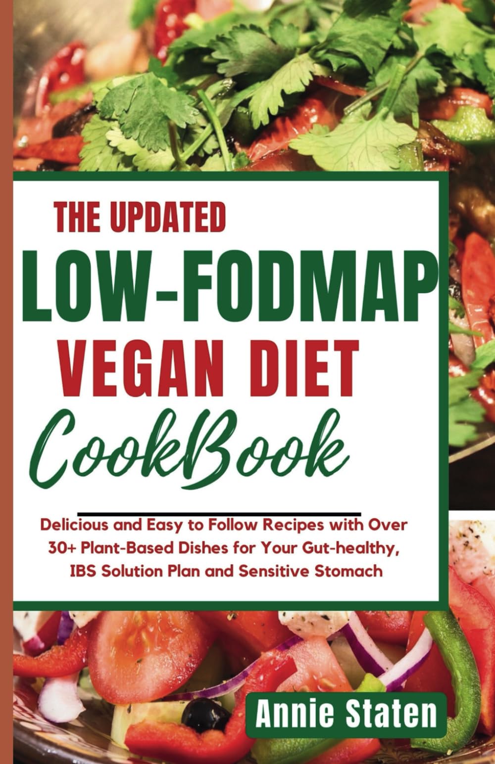 THE ULTIMATE LOW FODMAP VEGAN DIET COOKBOOK: Delicious and Easy to Follow Recipes with Over 30+ Plant-Based Dishes for Your Gut Health, IBS Solution Plan, and Sensitive Stomach
