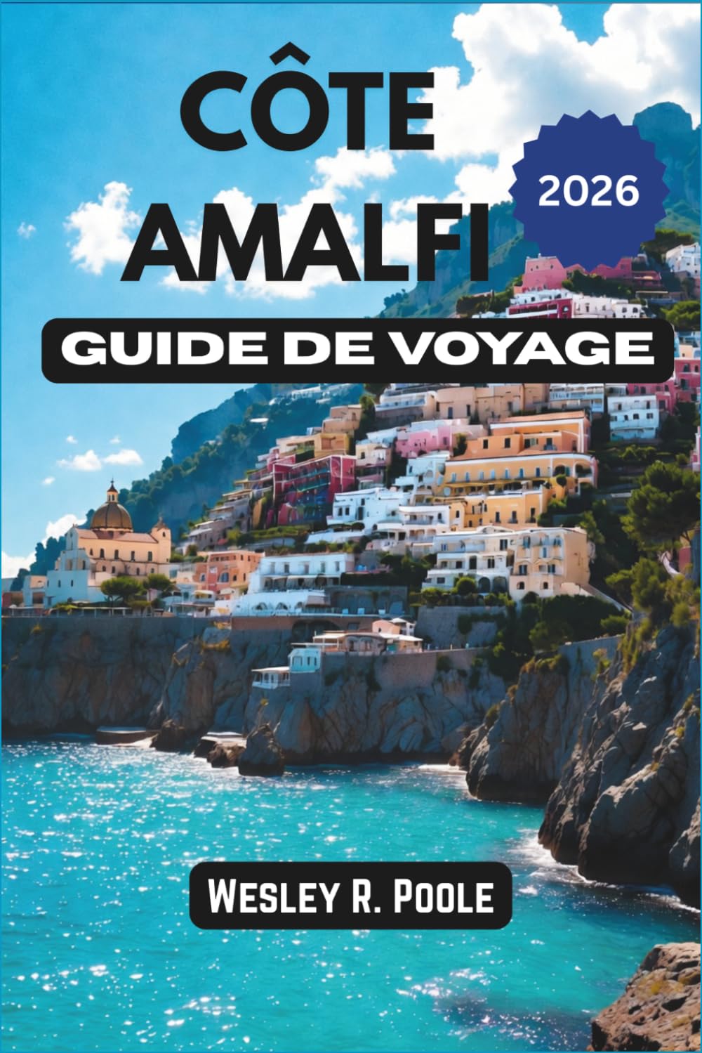 Côte Amalfi Guide De Voyage 2026: Créez un itinéraire clair et sans stress grâce à des choix judicieux d'hébergement, une planification des transports ... réalistes à Positano, Ravello et Capri