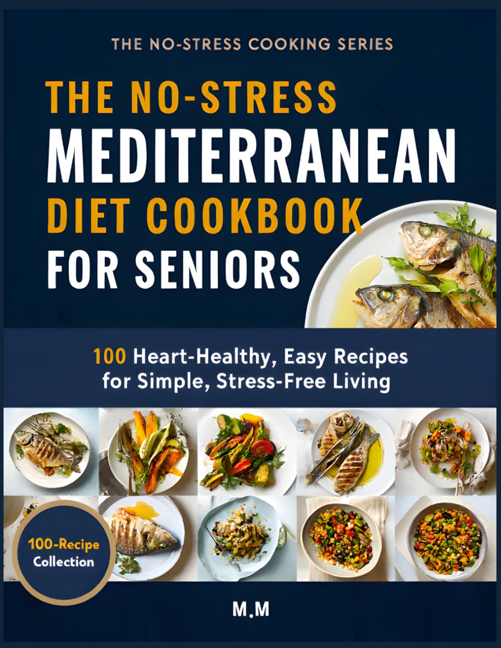 No-Stress Mediterranean Diet Cookbook for Seniors: 100 Heart-Healthy, Easy-to-Chew Recipes (Simple Meals, Gentle on Digestion, No Heavy Prep) (No-Stress Cooking Series)