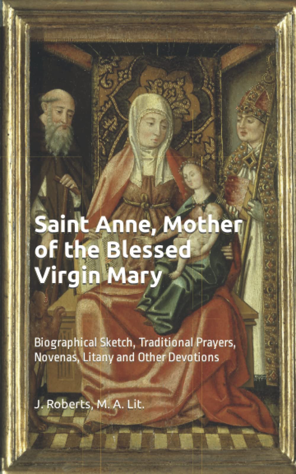 Saint Anne, Mother of the Blessed Virgin Mary: Biographical Sketch, Traditional Prayers, Novenas, Litany and Other Devotions