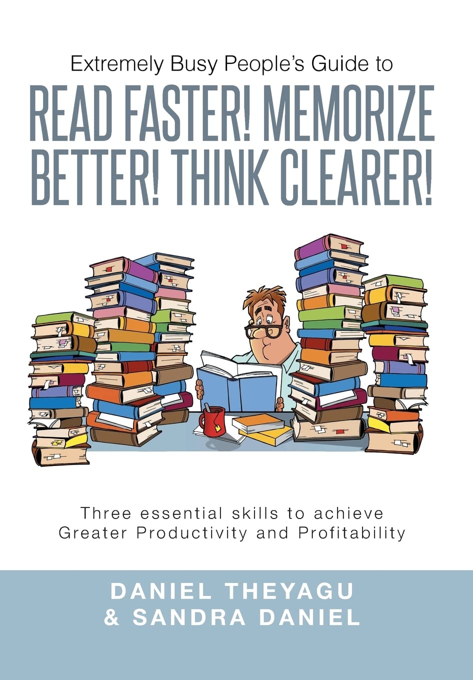 Extremely Busy People's Guide to Read Faster! Memorize Better! Think Clearer!: Three Essential Skills to Achieve Greater Productivity and Profitabilit