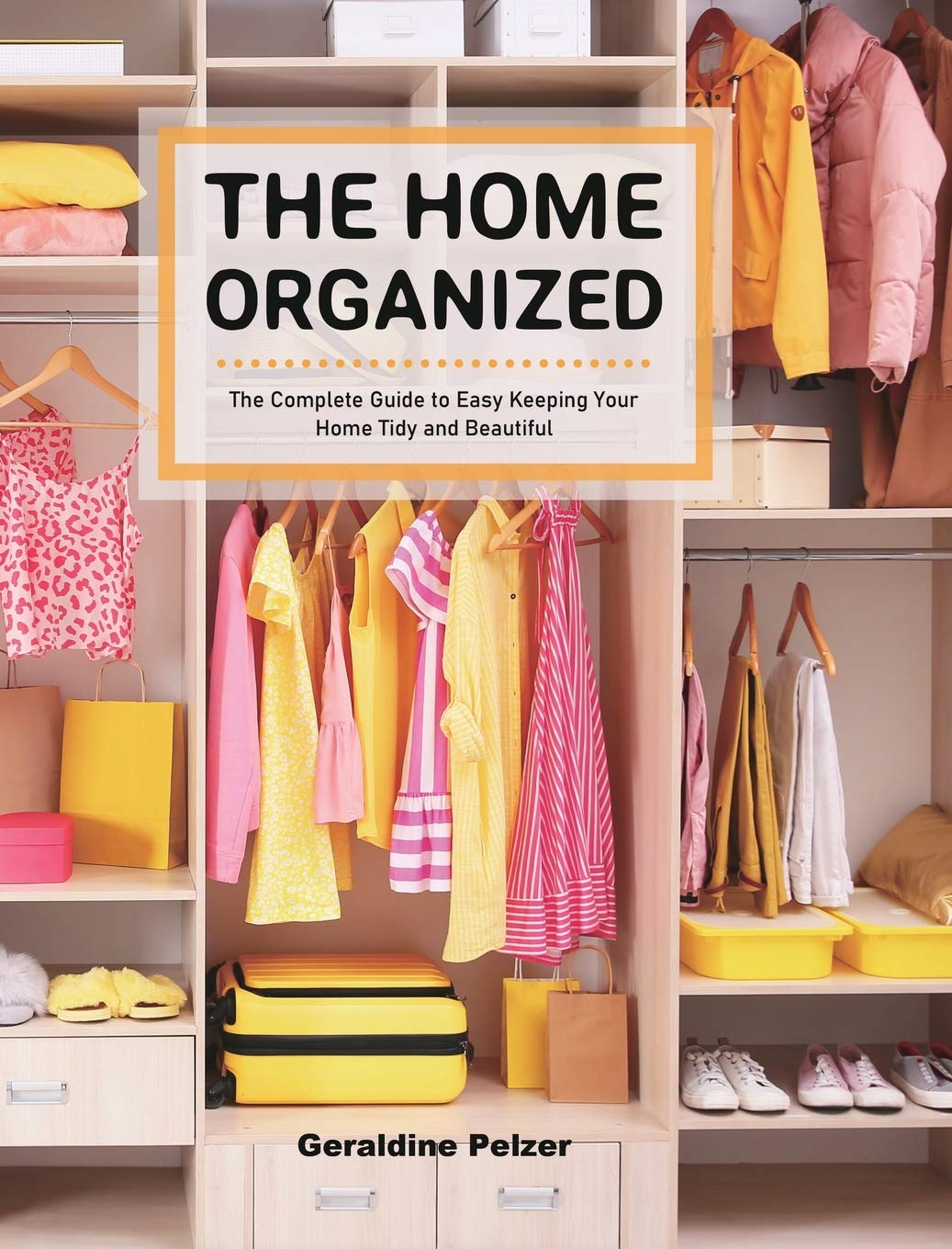 The Home Organized: The Complete Guide to Easy Keeping Your Home Tidy