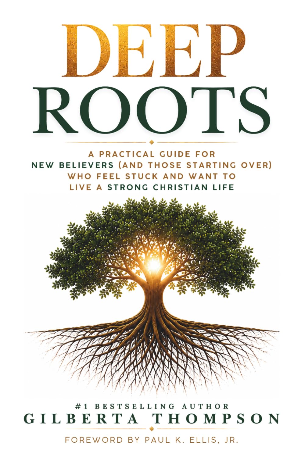 Deep Roots: A Practical Guide for New Believers (and Those Starting Over) Who Feel Stuck and Want to Live a Strong Christian Life