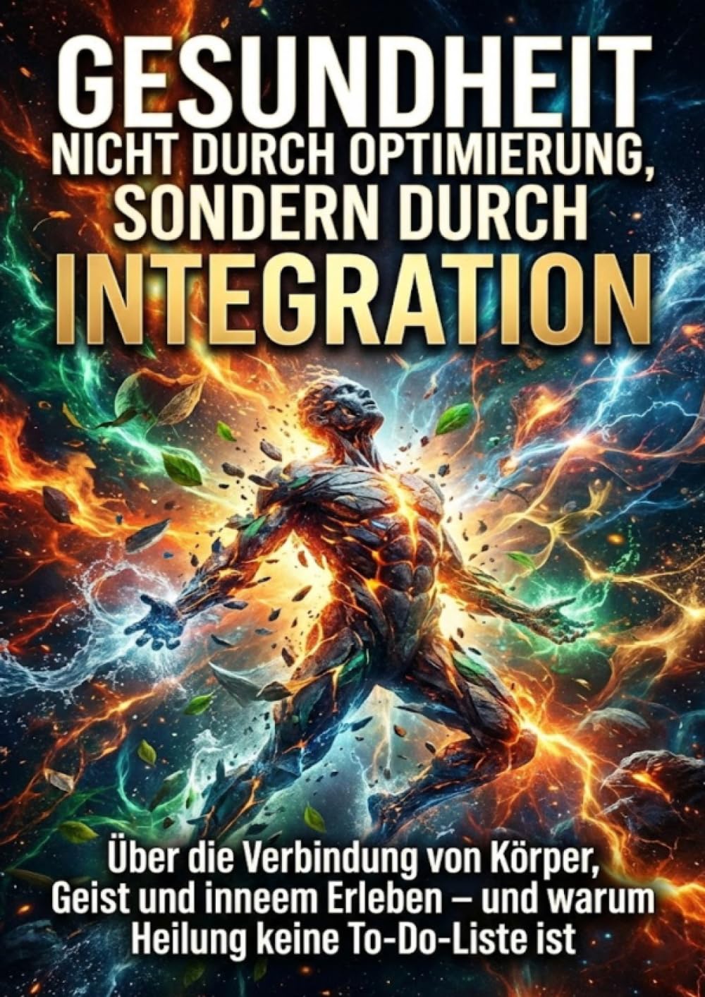 Gesundheit entsteht nicht durch Optimierung, sondern durch Integration: Über die Verbindung von Körper, Geist und innerem Erleben – und warum Heilung keine To-Do-Liste ist