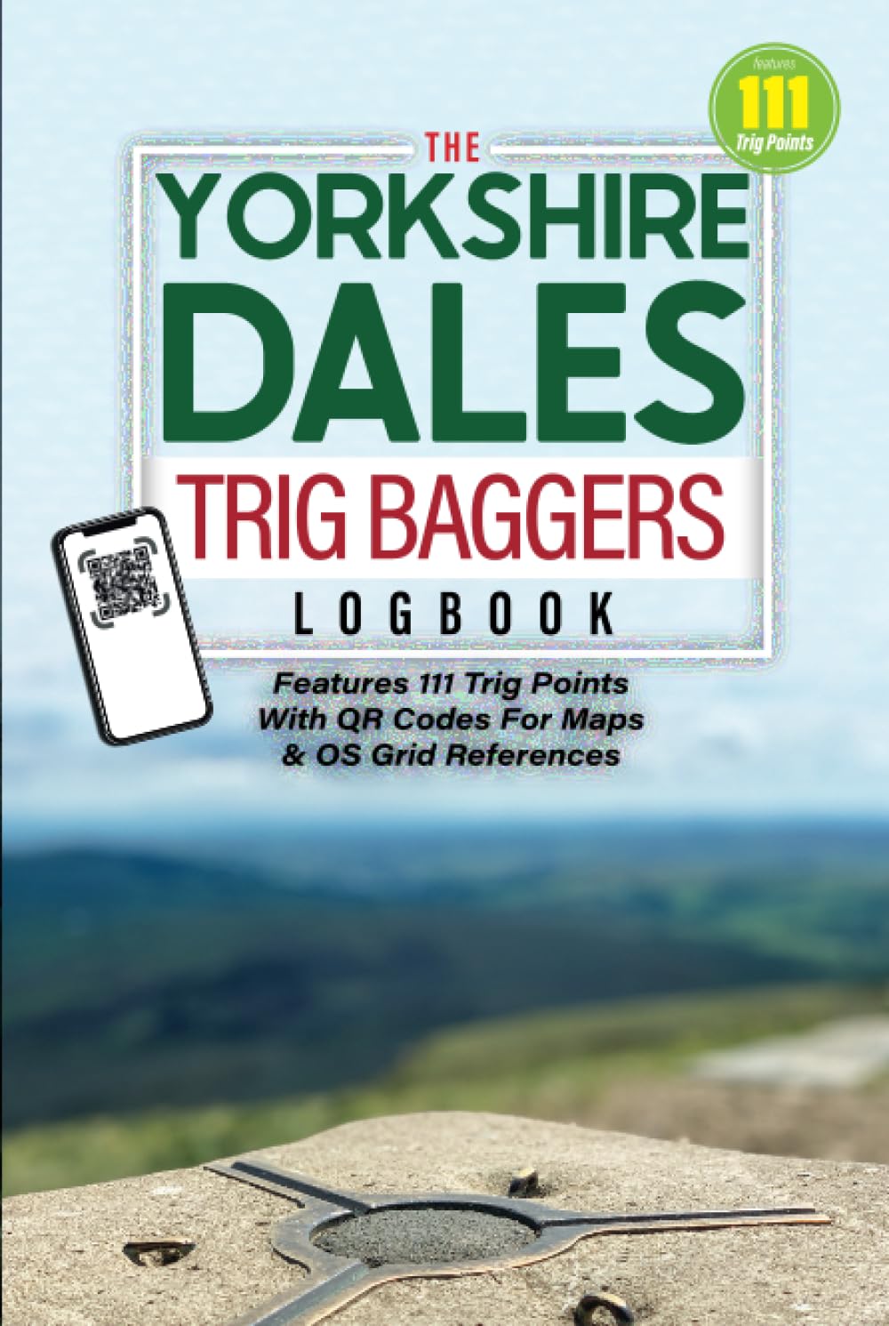 The Yorkshire Dales Trig Baggers Logbook: Featuring 111 Trig Points Around The Yorkshire Dales National Park & Nidderdale AONB: Hiking & Walking Logbook