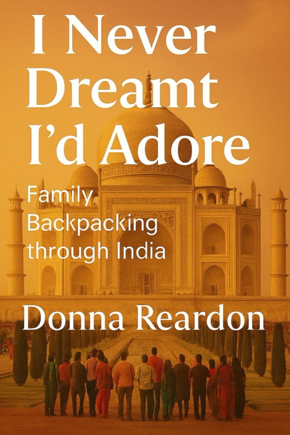 I Never Dreamt I'd Adore: Family Backpacking through India