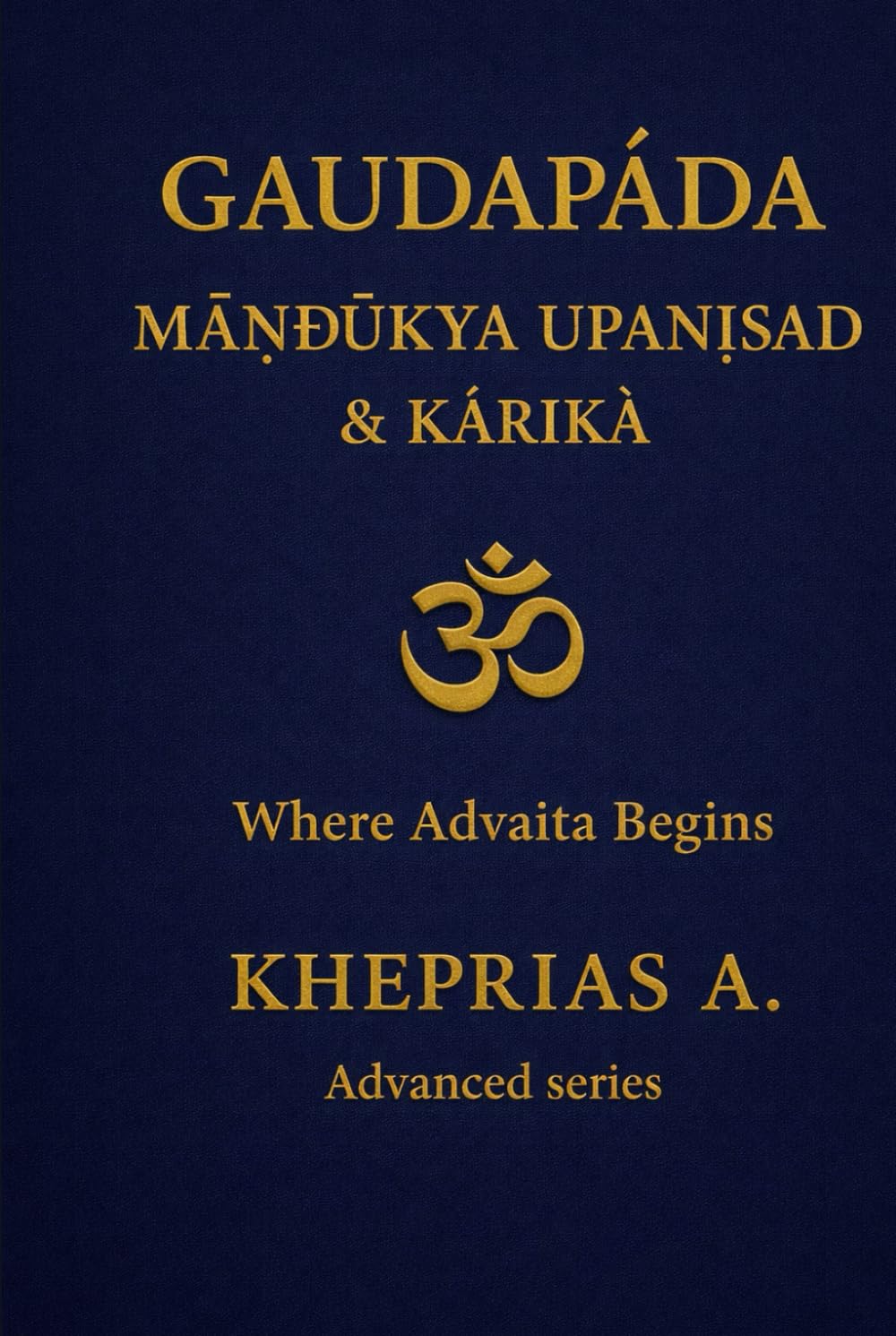 Gauḍapāda Māṇḍūkya Upaniṣad & Kārikā: Where Advaita Begins (ADVANCED SERIES — Vedanta & The Navnath–Inchagiri Lineage)