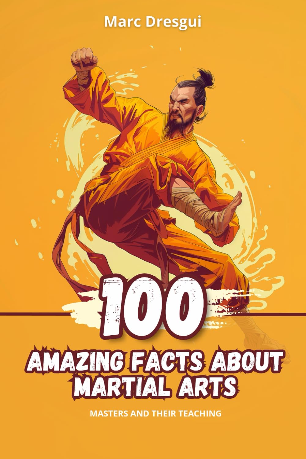 100 Amazing Facts about Martial Arts: Masters and their Teaching