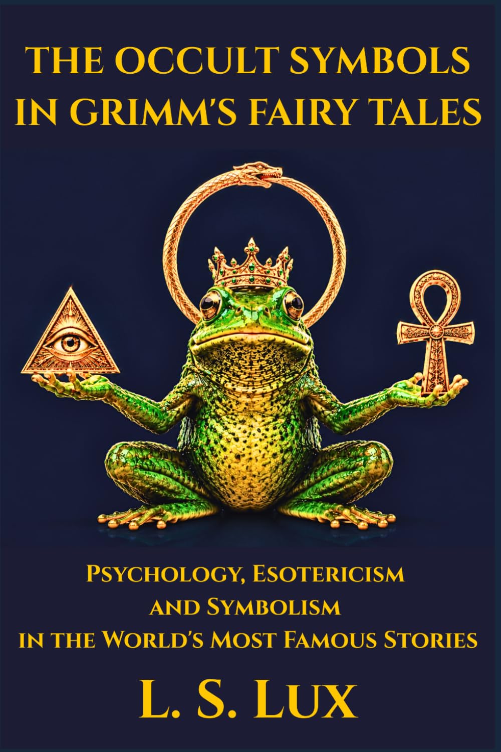 THE OCCULT SYMBOLS IN GRIMM'S FAIRY TALES: Psychology, Esotericism and Symbolism in the World's Most Famous Stories