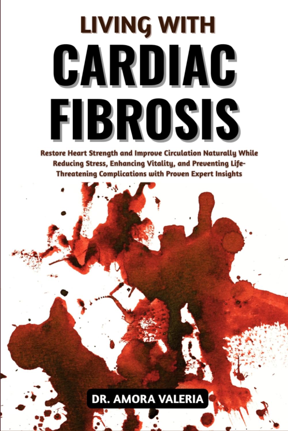 Living With Cardiac Fibrosis: Restore Heart Strength and Improve Circulation Naturally While Reducing Stress, Enhancing Vitality, and Preventing ... Complications with Proven Expert Insights