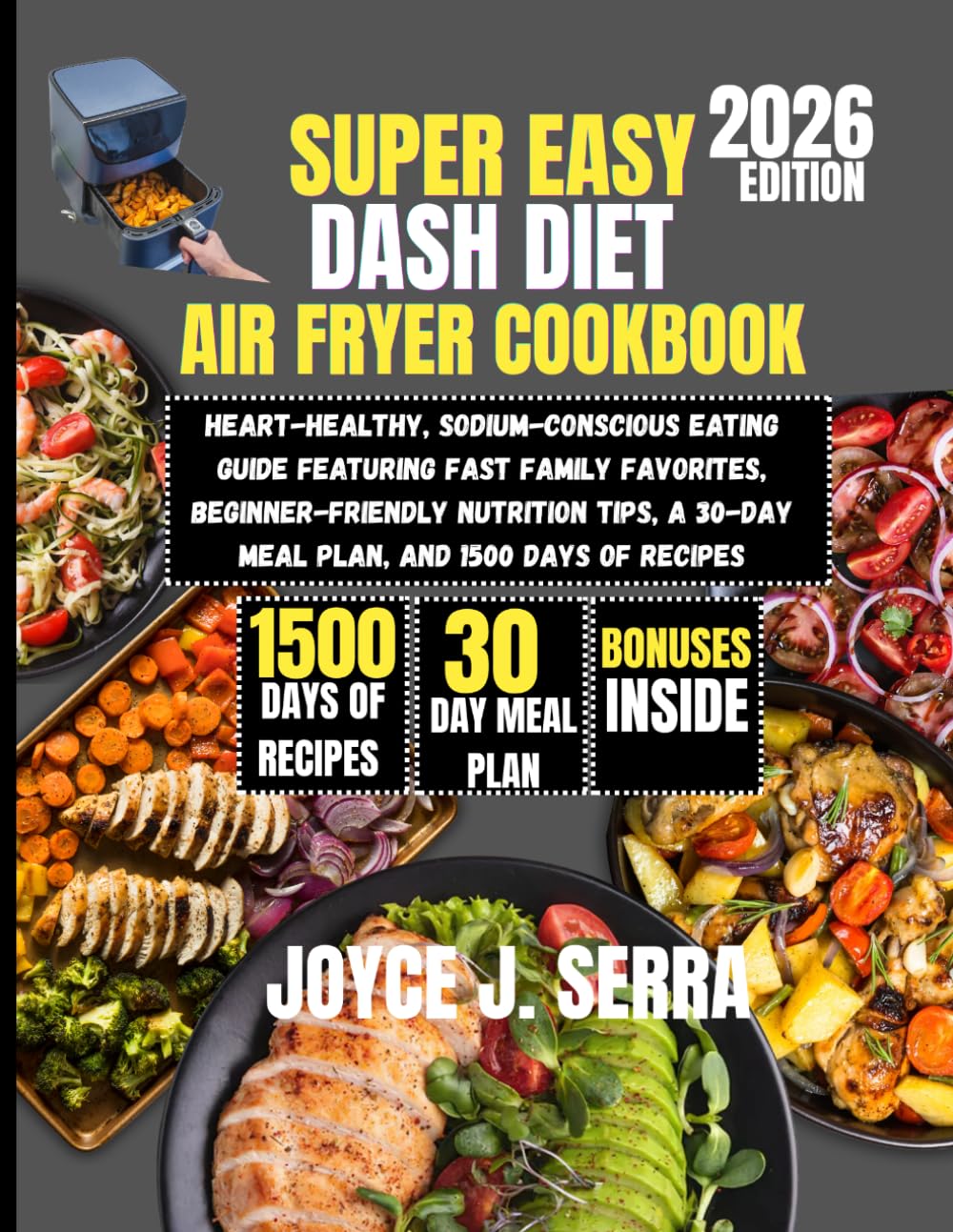 Super Easy DASH Diet Air Fryer Cookbook 2026: Heart-Healthy, Sodium-Conscious Eating Guide Featuring Fast Family Favorites, Beginner-Friendly ... (The Joyce J. Serra Kitchen Collection)