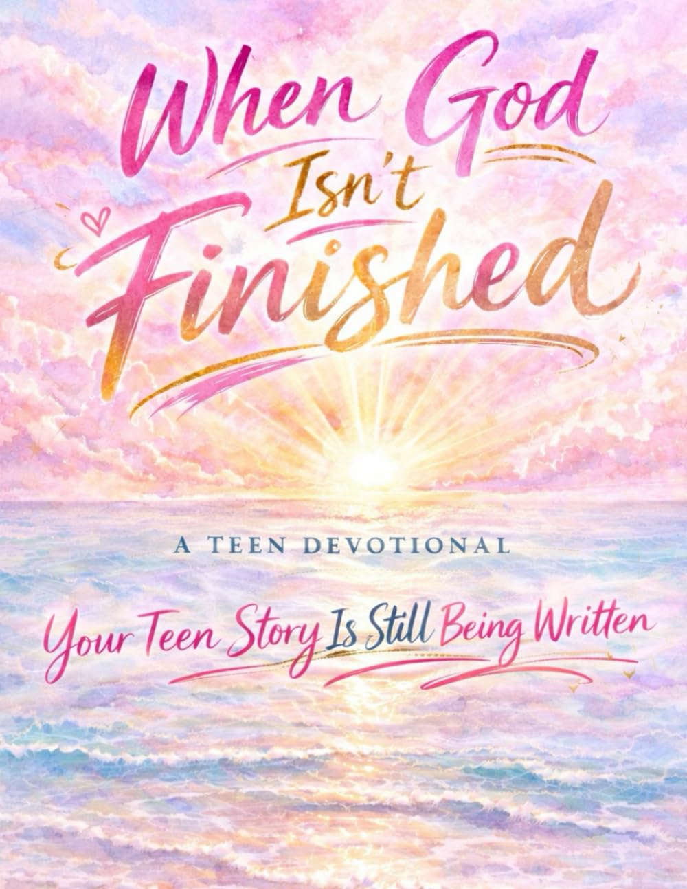 When God Isn’t Finished: A Teen Devotional