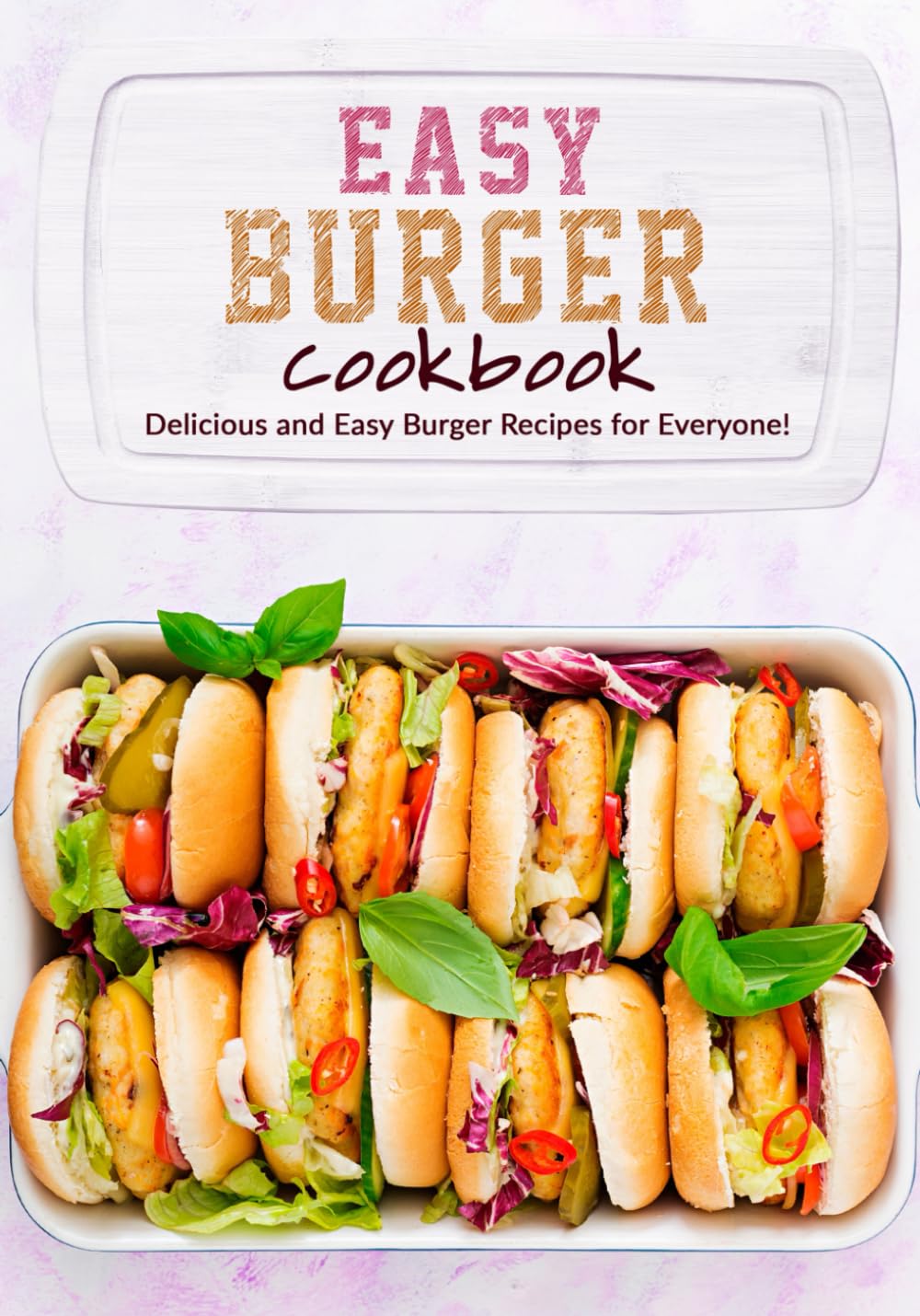 Easy Burger Cookbook: Delicious and Easy Burger Recipes for Everyone!