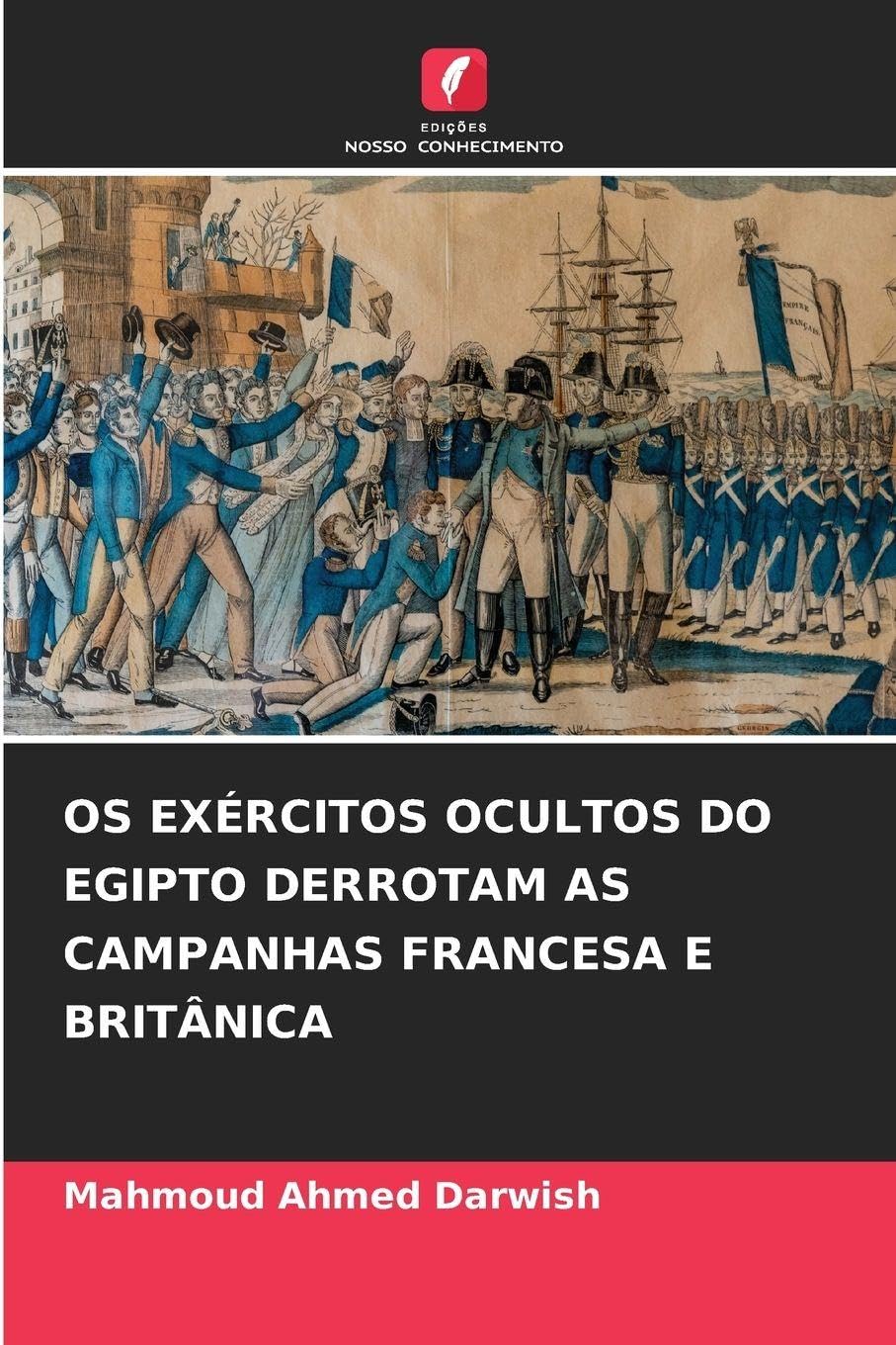OS EXÉRCITOS OCULTOS DO EGIPTO DERROTAM AS CAMPANHAS FRANCESA E BRITÂNICA