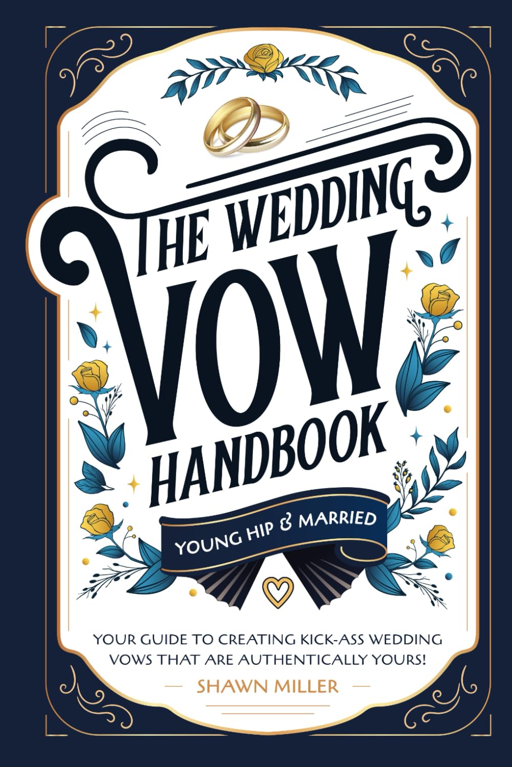 The Wedding Vow Handbook: Your Guide to Creating Kick-Ass Wedding Vows That Are Authentically Yours!