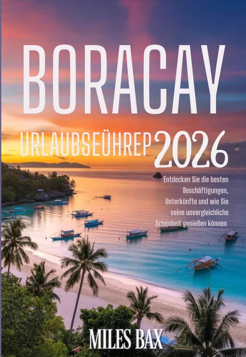 BORACAY URLAUBSFÜHRER 2026: Entdecken Sie die besten Beschäftigungen, Unterkünfte und wie Sie seine unvergleichliche Schönheit genießen können