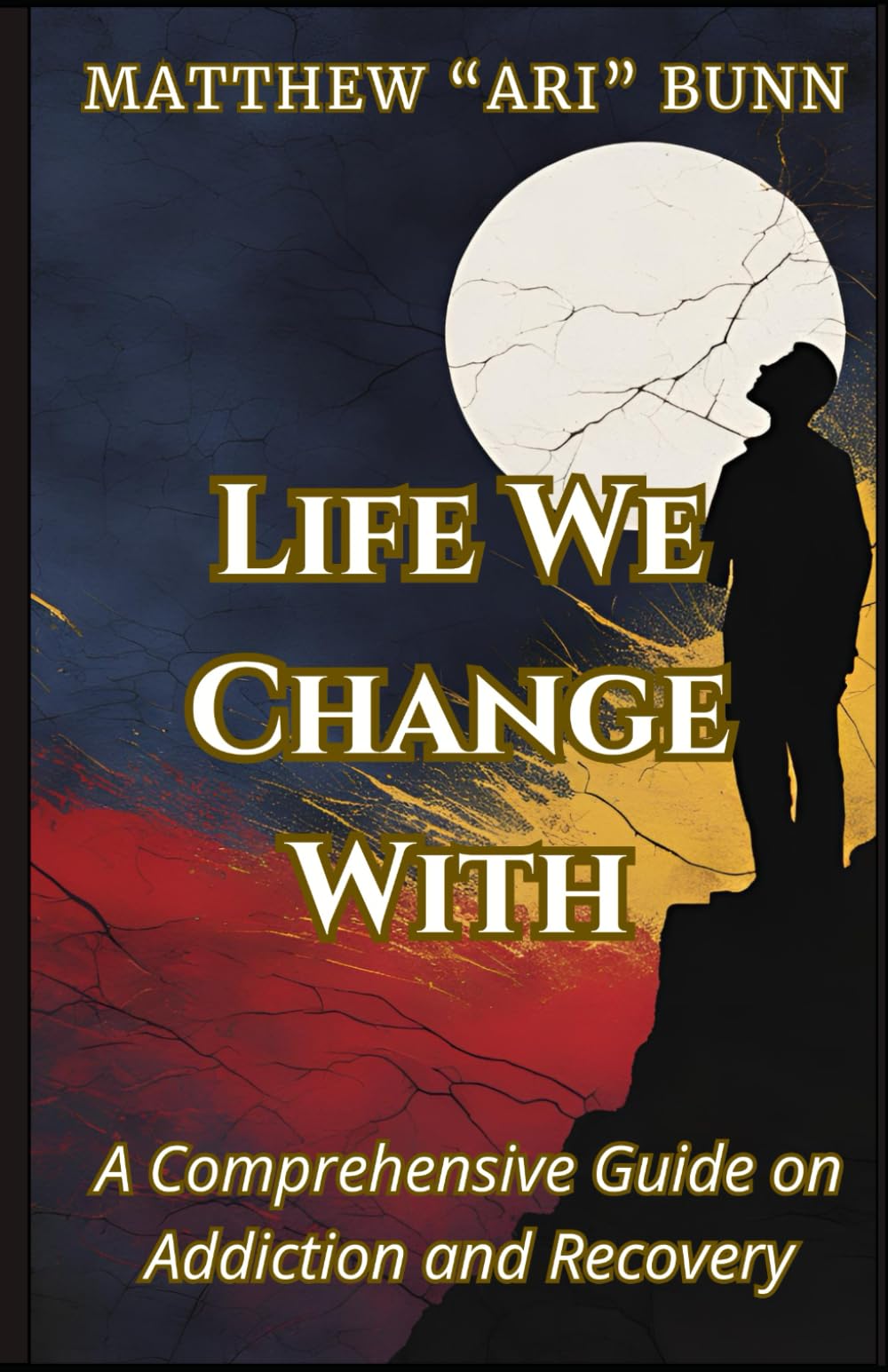 Life We Change With: A Comprehensive Guide on Addiction and Recovery