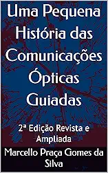 Uma Pequena História das Comunicações Ópticas Guiadas: 2ª Edição Revista e Ampliada
