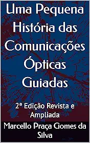Uma Pequena História das Comunicações Ópticas Guiadas: 2ª Edição Revista e Ampliada