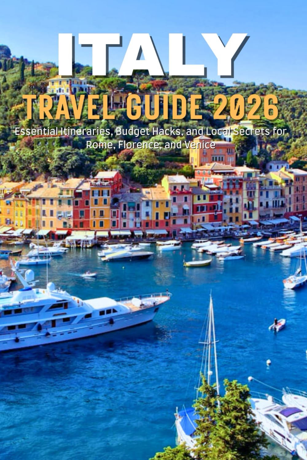 Italy Travel Guide 2026: Essential Itineraries, Budget Hacks, and Local Secrets for Rome, Florence, and Venice