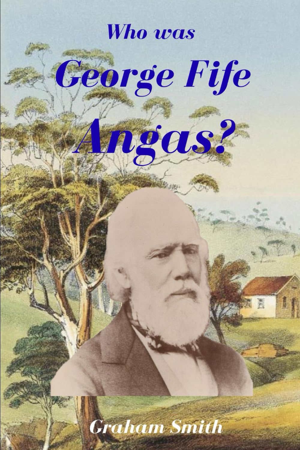Who was George Fife Angas? (Who was series of notable South Australian Pioneers)