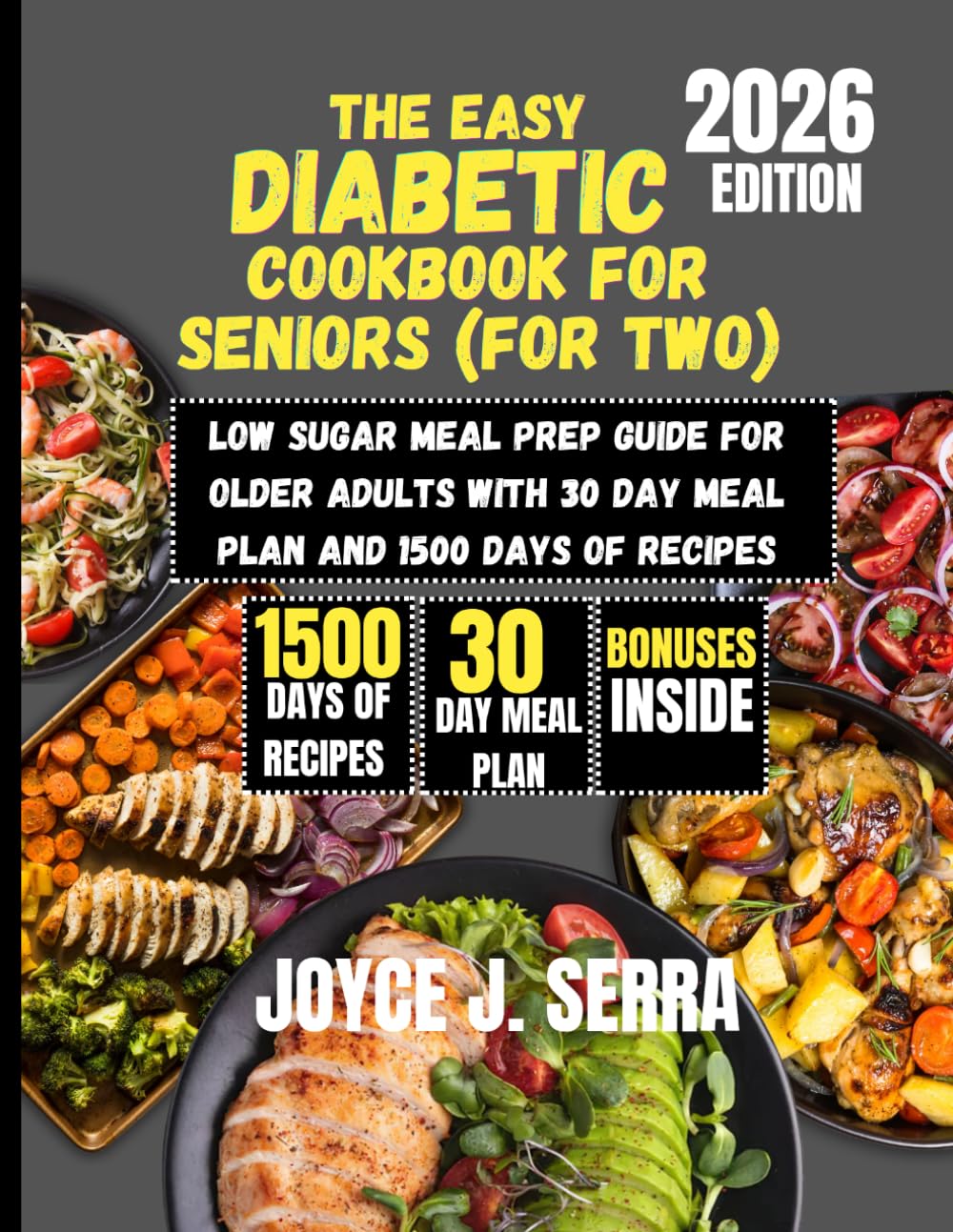 The Easy Diabetic Cookbook for Seniors (For Two): Low Sugar Meal Prep Guide for Older Adults with 30 Day Meal Plan and 1500 Days of Recipes (The Joyce J. Serra Kitchen Collection)