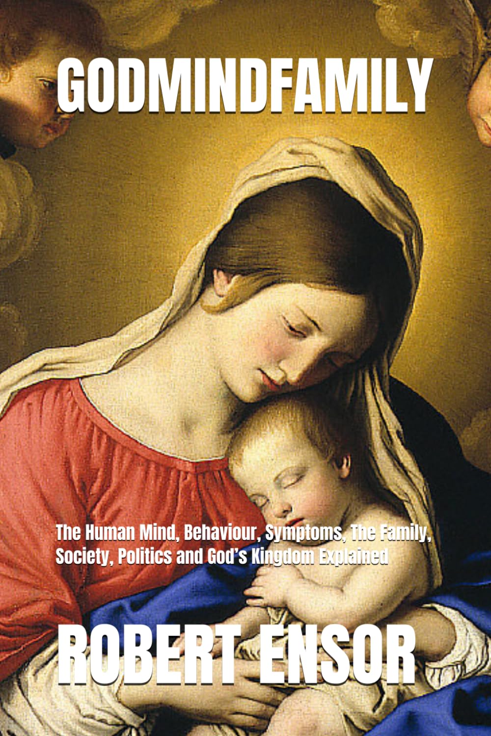 Godmindfamily: The Human Mind, Behaviour, Symptoms, The Family, Society, Politics and God’s Kingdom Explained