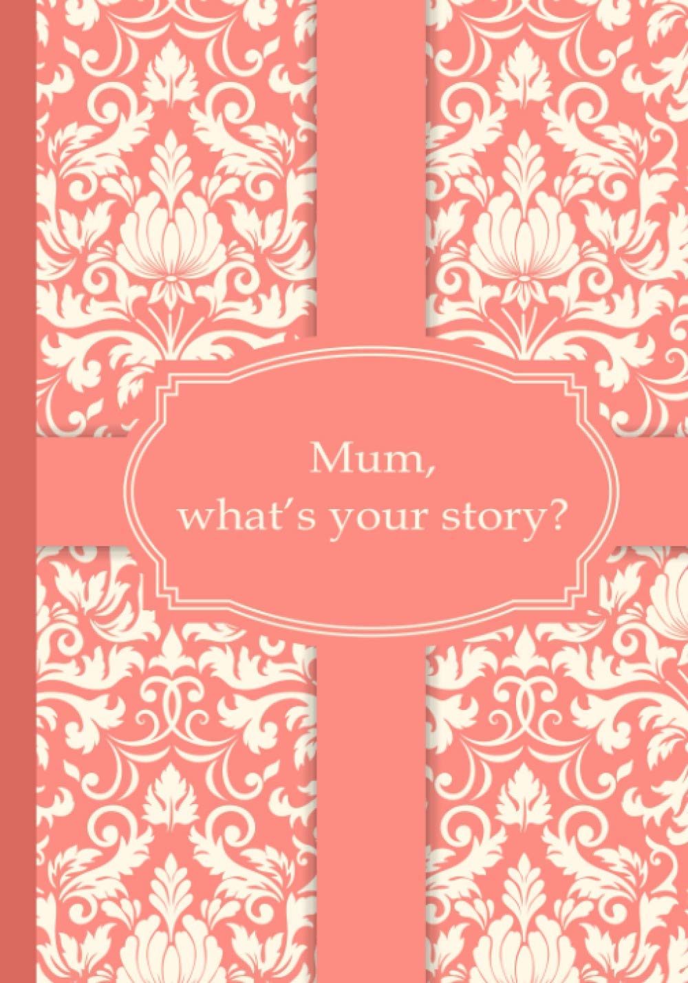 Mum, What's Your Story: A Mother's Life Story Guided Journal to Fill In And Give Back