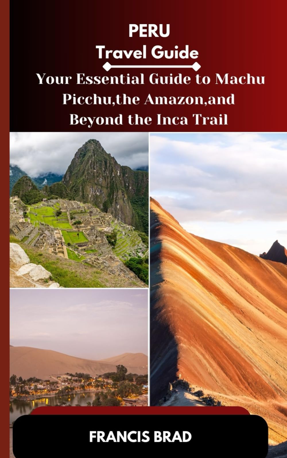Peru Travel Guide: Your Essential Guide to Machu Picchu, the Amazon, and Beyond the Inca Trail